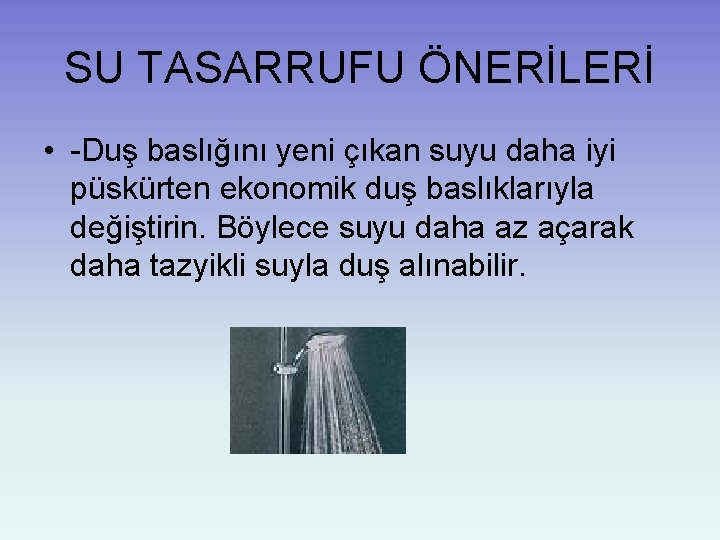 SU TASARRUFU ÖNERİLERİ • -Duş baslığını yeni çıkan suyu daha iyi püskürten ekonomik duş