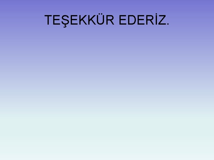 TEŞEKKÜR EDERİZ. 