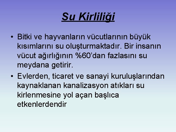 Su Kirliliği • Bitki ve hayvanların vücutlarının büyük kısımlarını su oluşturmaktadır. Bir insanın vücut