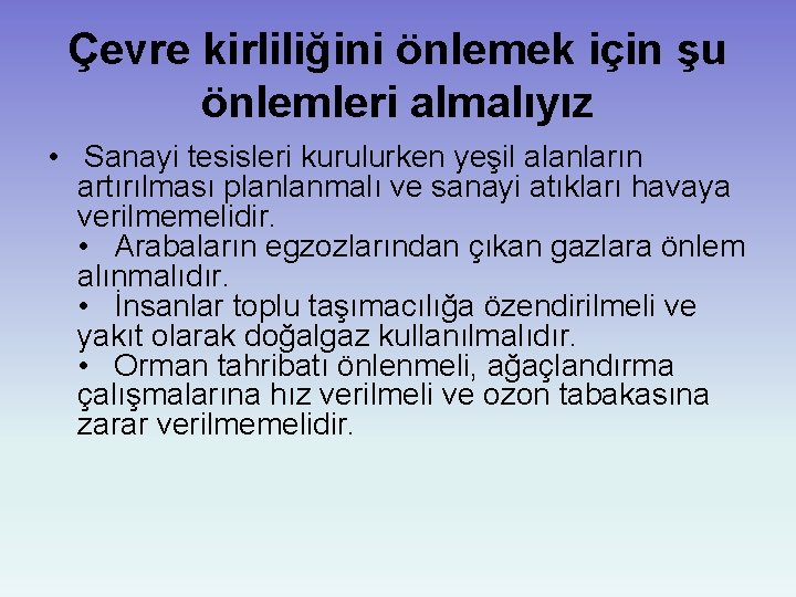 Çevre kirliliğini önlemek için şu önlemleri almalıyız • Sanayi tesisleri kurulurken yeşil alanların artırılması