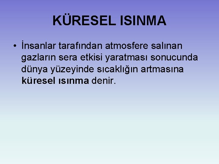 KÜRESEL ISINMA • İnsanlar tarafından atmosfere salınan gazların sera etkisi yaratması sonucunda dünya yüzeyinde