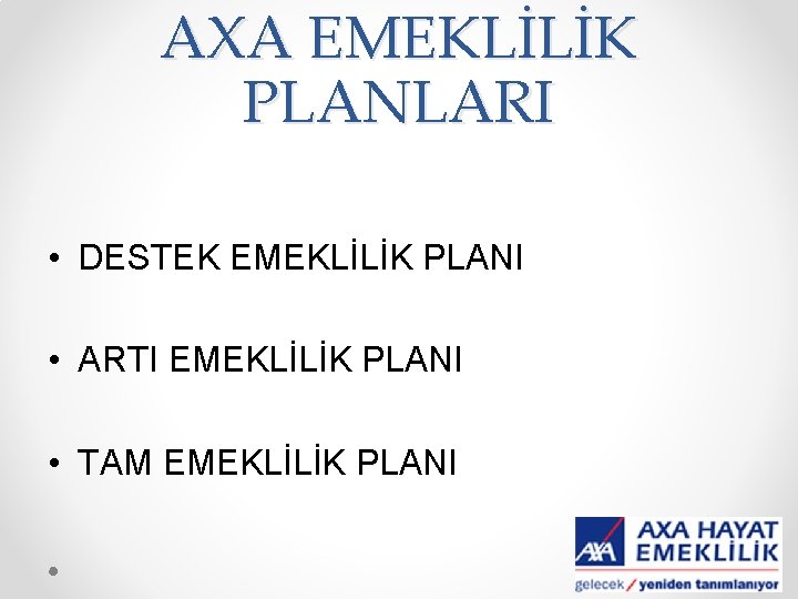 AXA EMEKLİLİK PLANLARI • DESTEK EMEKLİLİK PLANI • ARTI EMEKLİLİK PLANI • TAM EMEKLİLİK