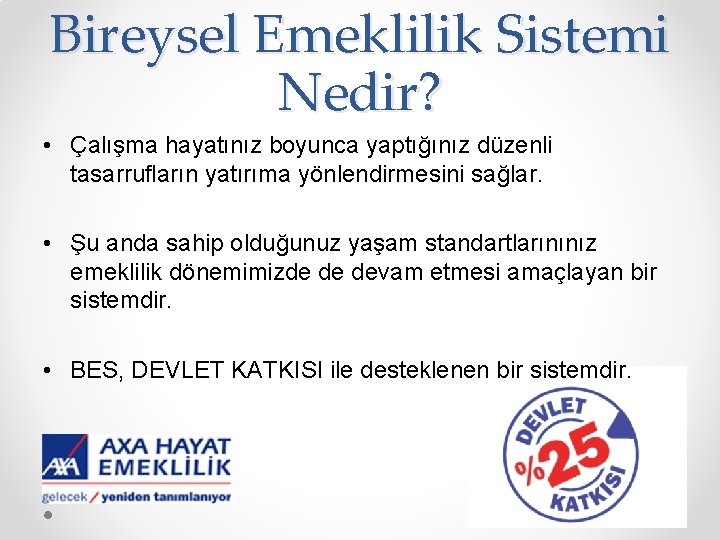 Bireysel Emeklilik Sistemi Nedir? • Çalışma hayatınız boyunca yaptığınız düzenli tasarrufların yatırıma yönlendirmesini sağlar.