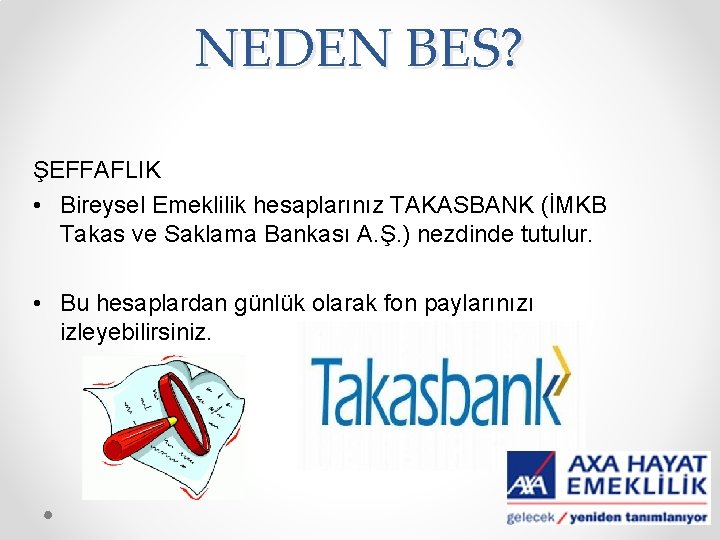 NEDEN BES? ŞEFFAFLIK • Bireysel Emeklilik hesaplarınız TAKASBANK (İMKB Takas ve Saklama Bankası A.