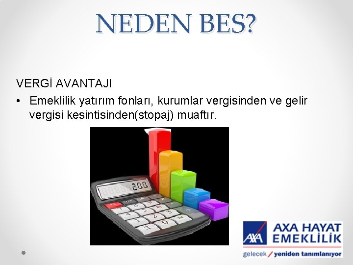 NEDEN BES? VERGİ AVANTAJI • Emeklilik yatırım fonları, kurumlar vergisinden ve gelir vergisi kesintisinden(stopaj)