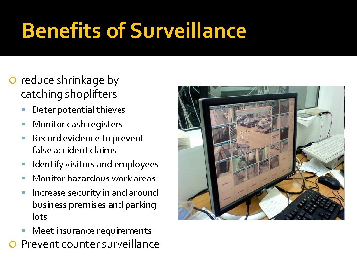 Benefits of Surveillance reduce shrinkage by catching shoplifters Deter potential thieves Monitor cash registers