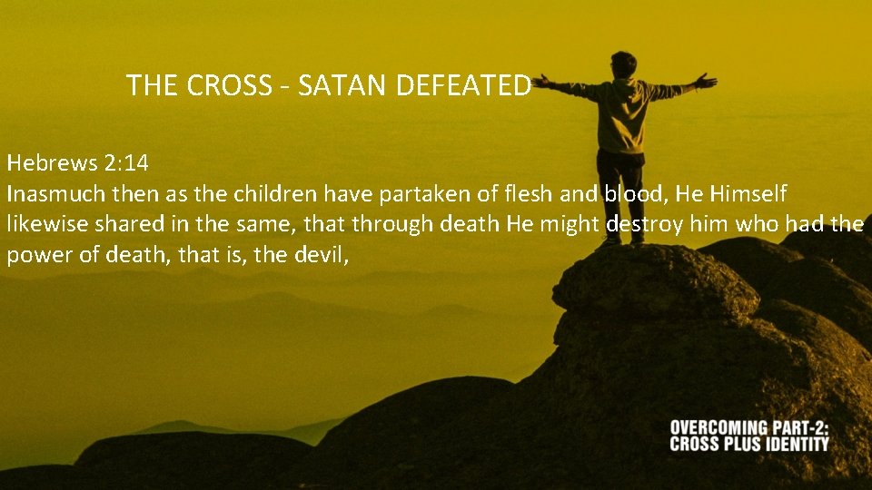 THE CROSS - SATAN DEFEATED Hebrews 2: 14 Inasmuch then as the children have