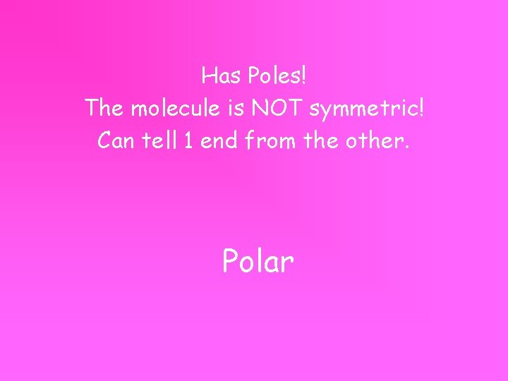 Has Poles! The molecule is NOT symmetric! Can tell 1 end from the other.