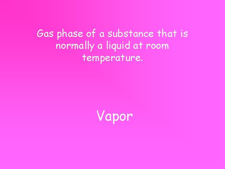 Gas phase of a substance that is normally a liquid at room temperature. Vapor