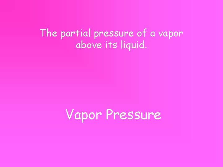 The partial pressure of a vapor above its liquid. Vapor Pressure 