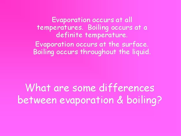 Evaporation occurs at all temperatures. Boiling occurs at a definite temperature. Evaporation occurs at