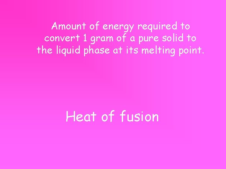 Amount of energy required to convert 1 gram of a pure solid to the