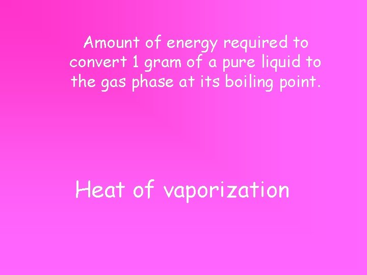 Amount of energy required to convert 1 gram of a pure liquid to the