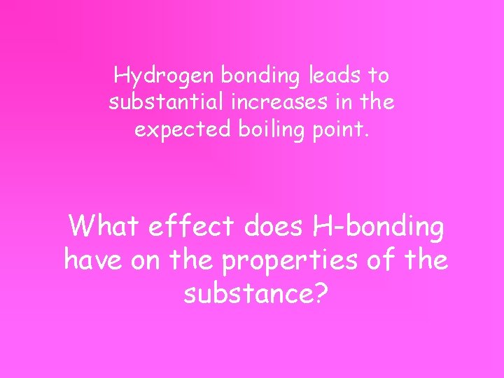Hydrogen bonding leads to substantial increases in the expected boiling point. What effect does