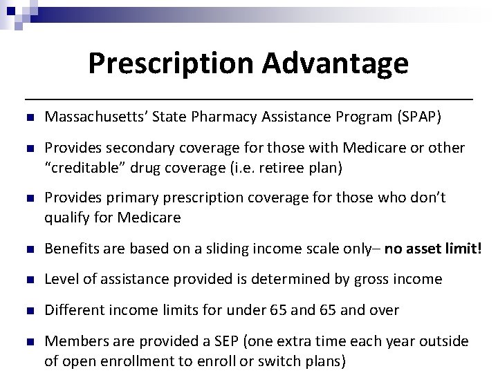 Prescription Advantage n Massachusetts’ State Pharmacy Assistance Program (SPAP) n Provides secondary coverage for