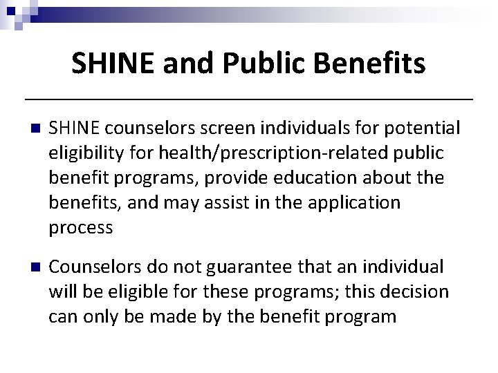 SHINE and Public Benefits n SHINE counselors screen individuals for potential eligibility for health/prescription-related