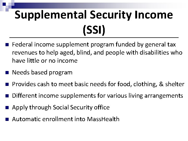 Supplemental Security Income (SSI) n Federal income supplement program funded by general tax revenues