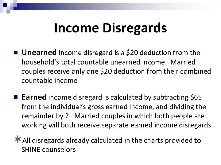 Income Disregards n Unearned income disregard is a $20 deduction from the household’s total