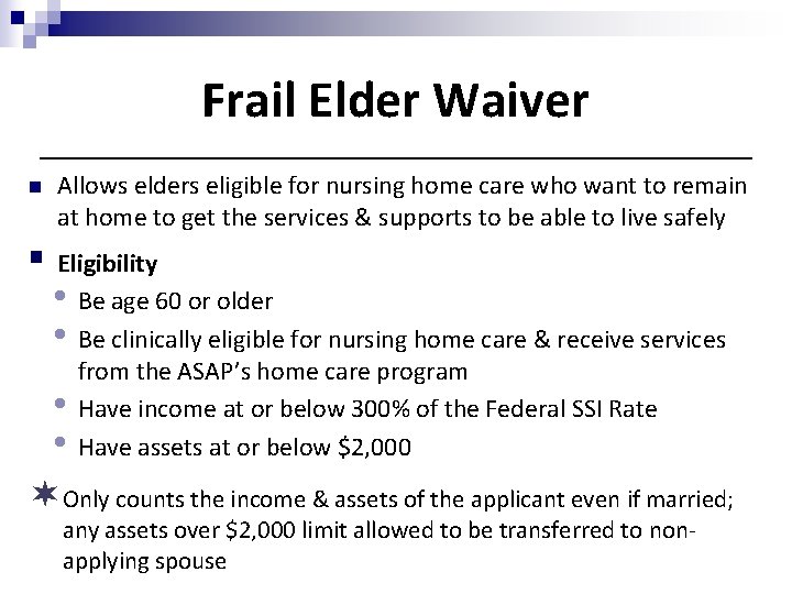 Frail Elder Waiver n Allows elders eligible for nursing home care who want to