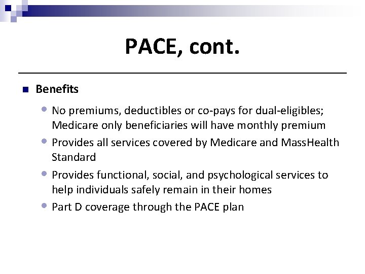 PACE, cont. n Benefits • No premiums, deductibles or co-pays for dual-eligibles; Medicare only