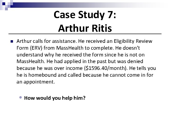 Case Study 7: Arthur Ritis n Arthur calls for assistance. He received an Eligibility