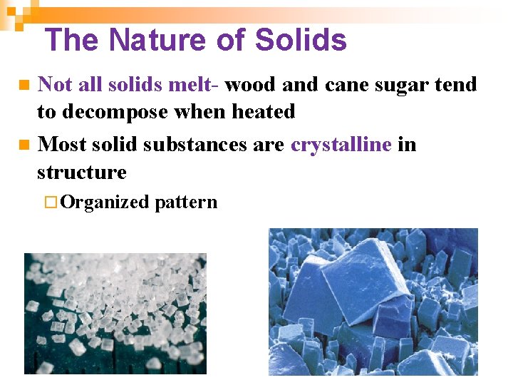 The Nature of Solids Not all solids melt- wood and cane sugar tend to