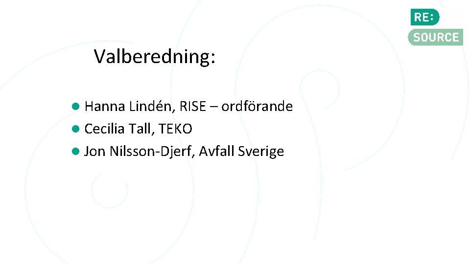Valberedning: Hanna Lindén, RISE – ordförande Cecilia Tall, TEKO Jon Nilsson-Djerf, Avfall Sverige 