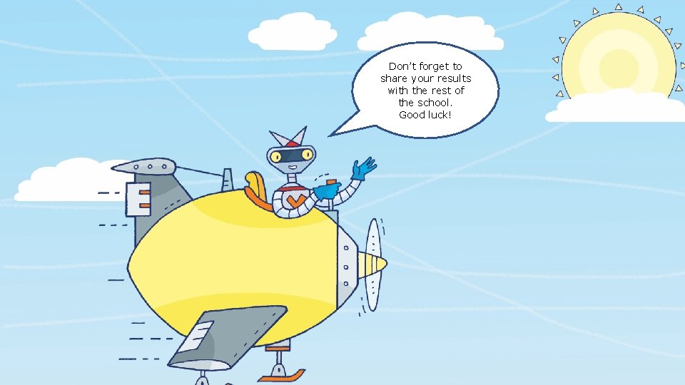 Don’t forget to share your results with the rest of the school. Good luck!