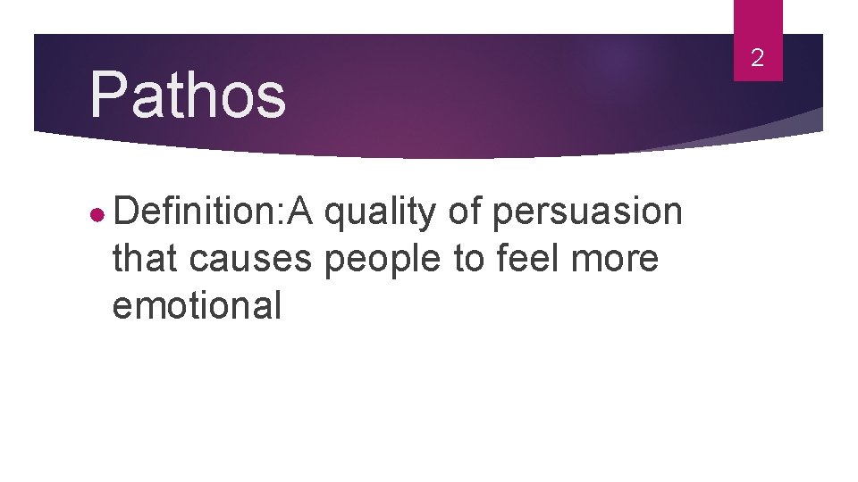 Pathos ● Definition: A quality of persuasion that causes people to feel more emotional