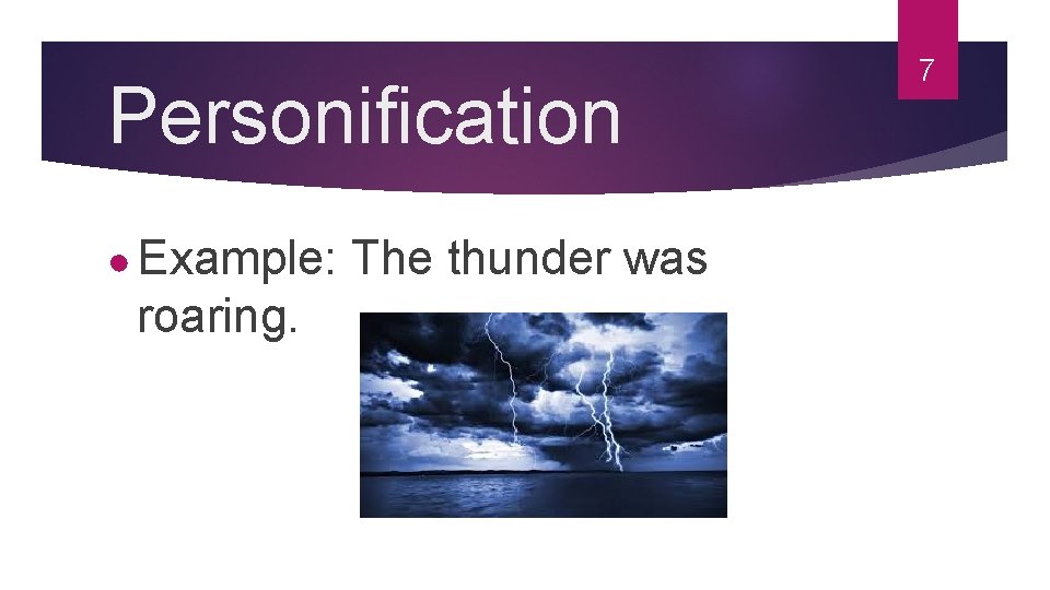 Personification ● Example: roaring. The thunder was 7 