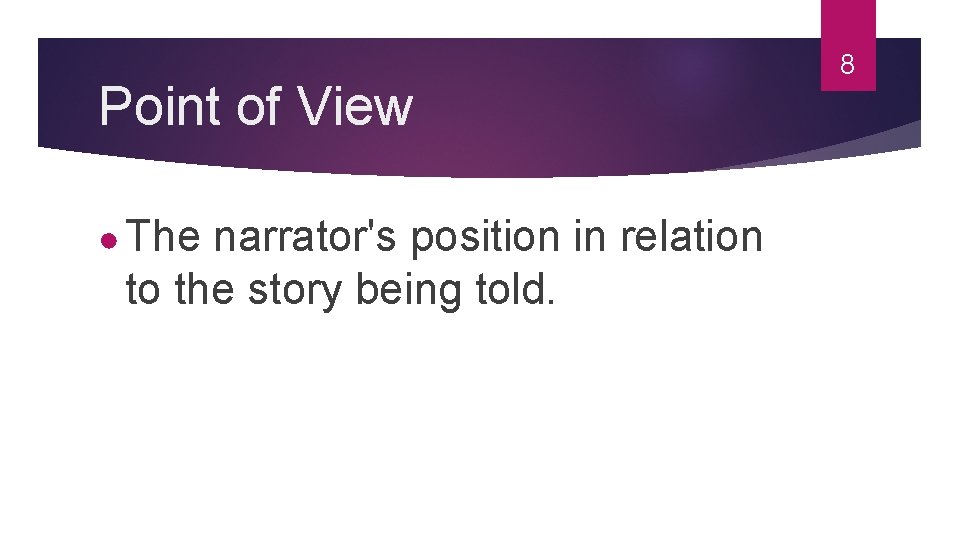 Point of View ● The narrator's position in relation to the story being told.