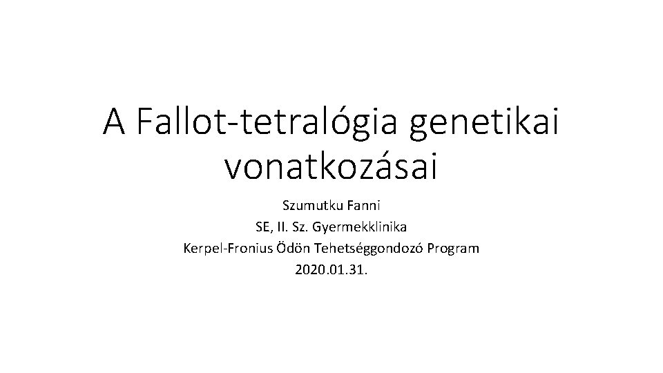 A Fallot-tetralógia genetikai vonatkozásai Szumutku Fanni SE, II. Sz. Gyermekklinika Kerpel-Fronius Ödön Tehetséggondozó Program