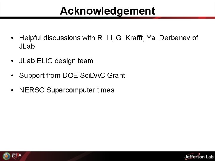 Acknowledgement • Helpful discussions with R. Li, G. Krafft, Ya. Derbenev of JLab •