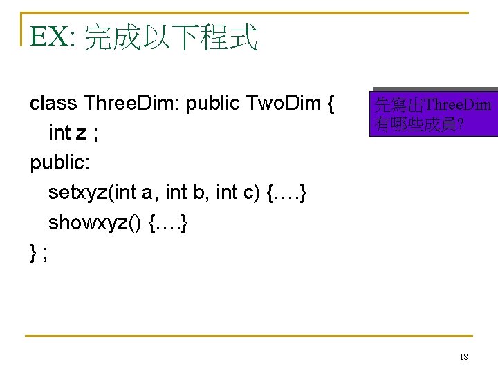 EX: 完成以下程式 class Three. Dim: public Two. Dim { int z ; public: setxyz(int