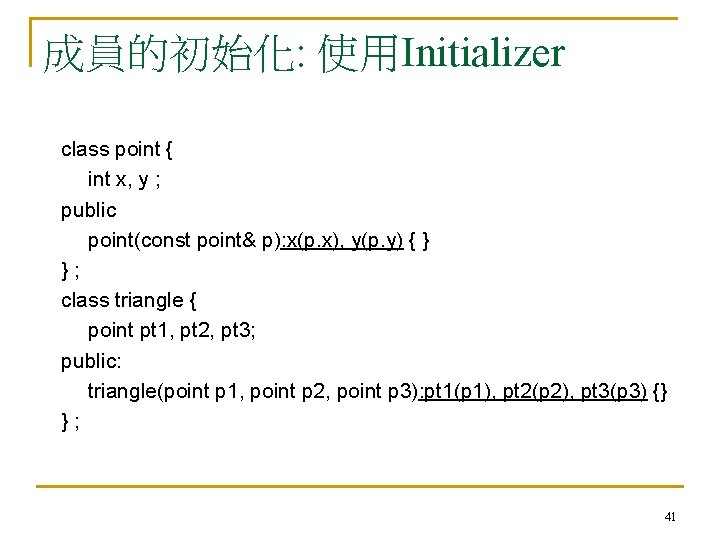成員的初始化: 使用Initializer class point { int x, y ; public point(const point& p): x(p.