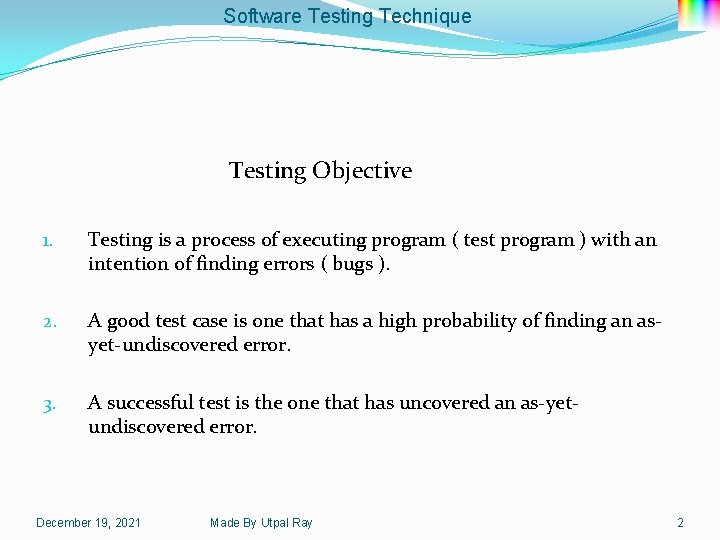 Software Testing Technique Testing Objective 1. Testing is a process of executing program (