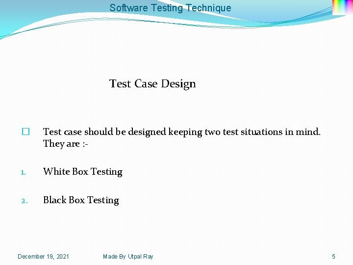 Software Testing Technique Test Case Design � Test case should be designed keeping two