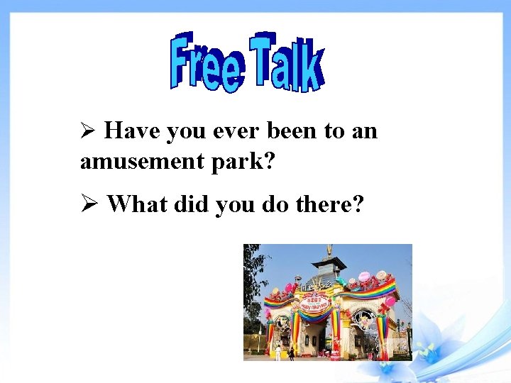 Ø Have you ever been to an amusement park? Ø What did you do