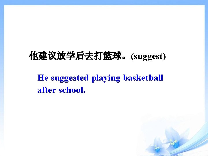 他建议放学后去打篮球。(suggest) He suggested playing basketball after school. 