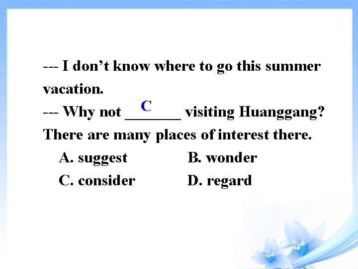 --- I don’t know where to go this summer vacation. C --- Why not