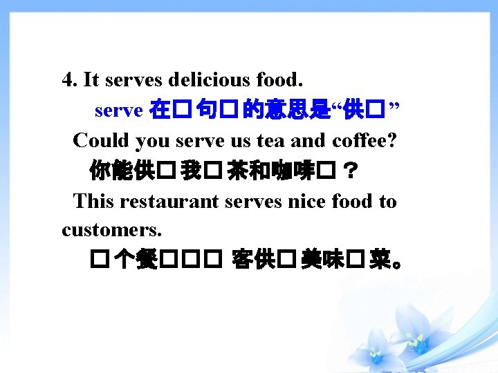 4. It serves delicious food. serve 在� 句� 的意思是“供� ” Could you serve us
