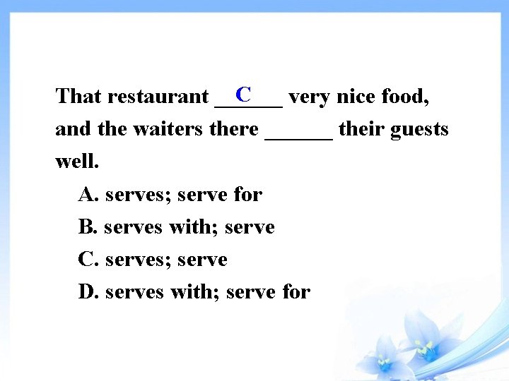 C That restaurant ______ very nice food, and the waiters there ______ their guests