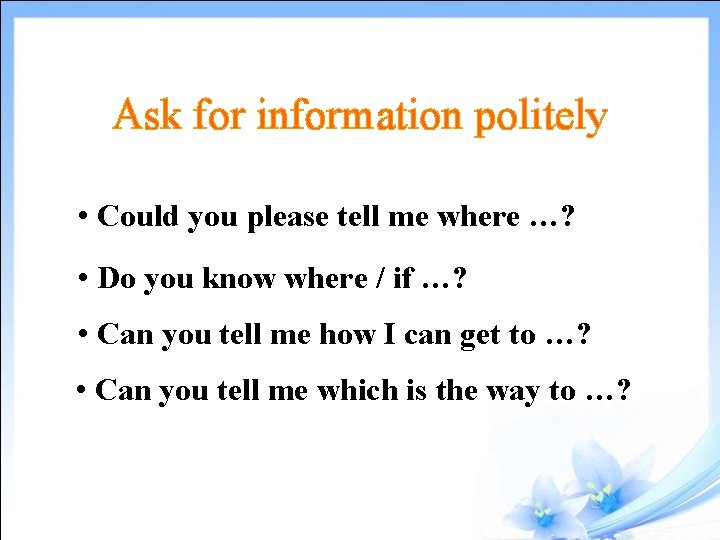 Ask for information politely • Could you please tell me where …? • Do