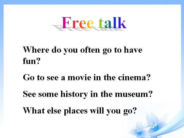 Where do you often go to have fun? Go to see a movie in