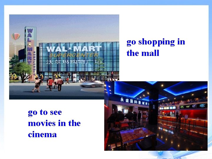 go shopping in the mall go to see movies in the cinema 