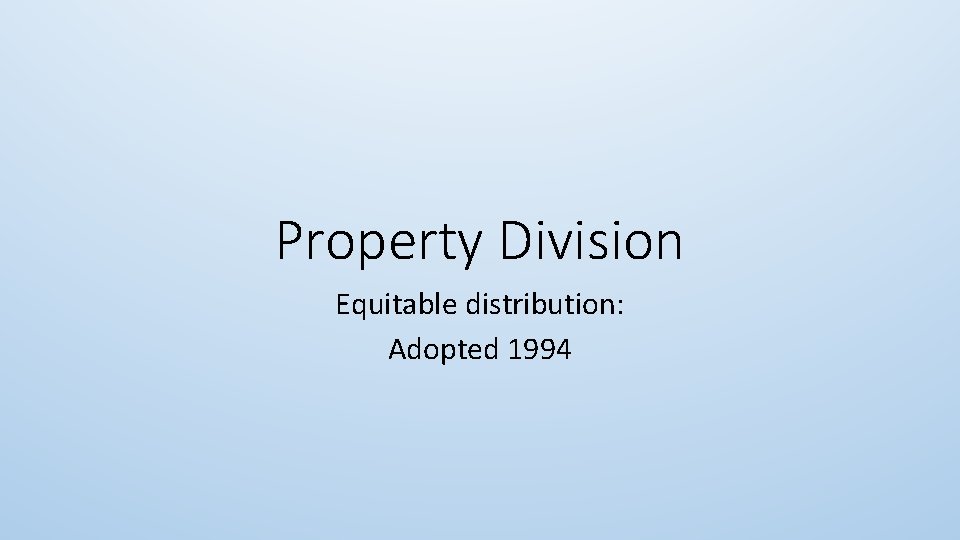 Property Division Equitable distribution: Adopted 1994 