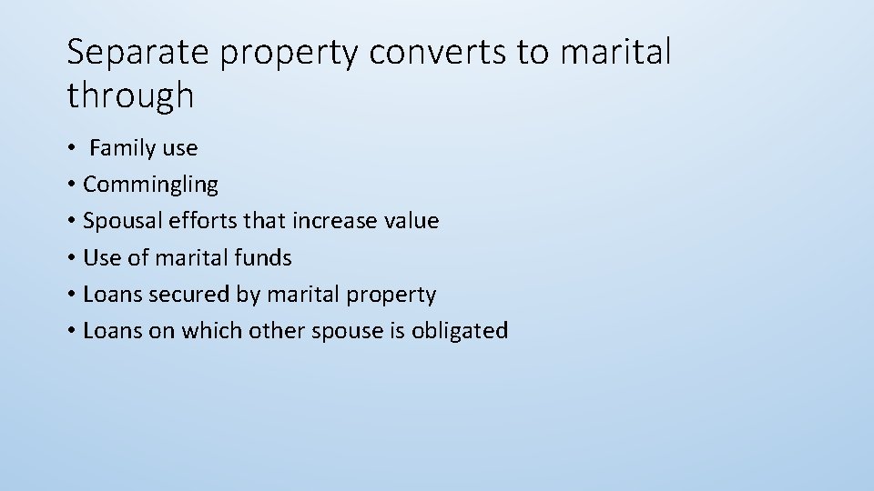 Separate property converts to marital through • Family use • Commingling • Spousal efforts