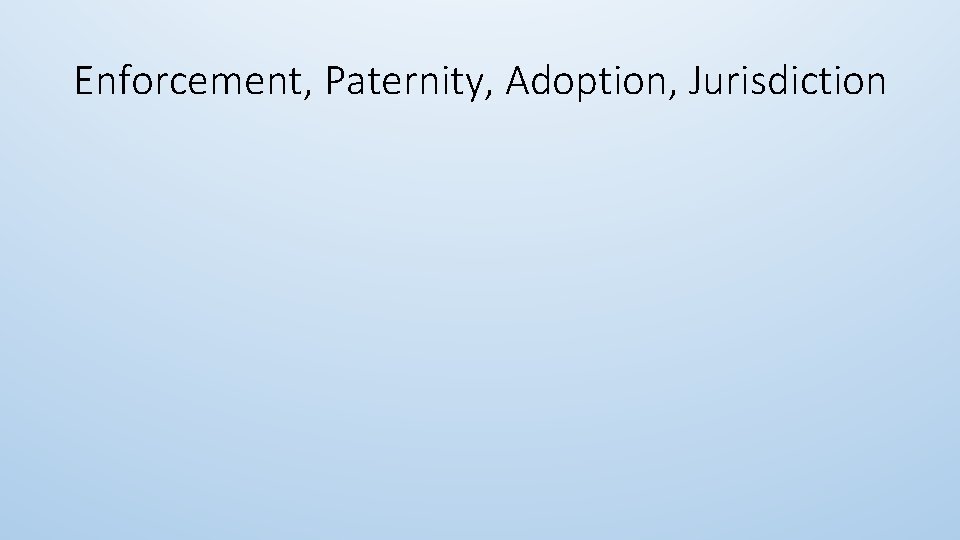 Enforcement, Paternity, Adoption, Jurisdiction 