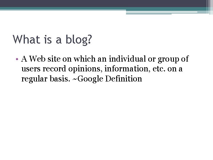 What is a blog? • A Web site on which an individual or group