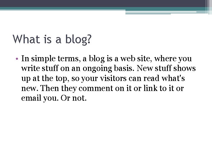 What is a blog? • In simple terms, a blog is a web site,